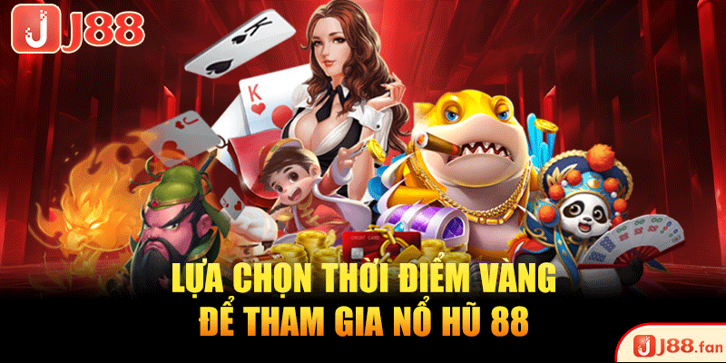 Nổ Hũ 88 - Quay Hũ Khủng Cực Đã, Rinh Lộc Vàng Đầy Túi 4 Lựa chọn thời điểm vàng để tham gia nổ hũ 88